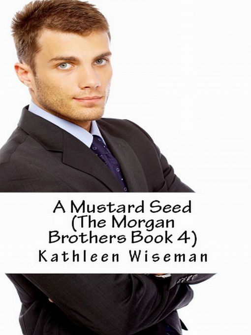 Title details for A Mustard Seed (The Morgan Brothers Book Four) (Christian Romance / Religious Fiction Romance) by Kathleen Wiseman - Available